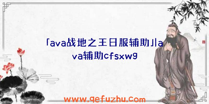 「ava战地之王日服辅助」|ava辅助cfsxwg